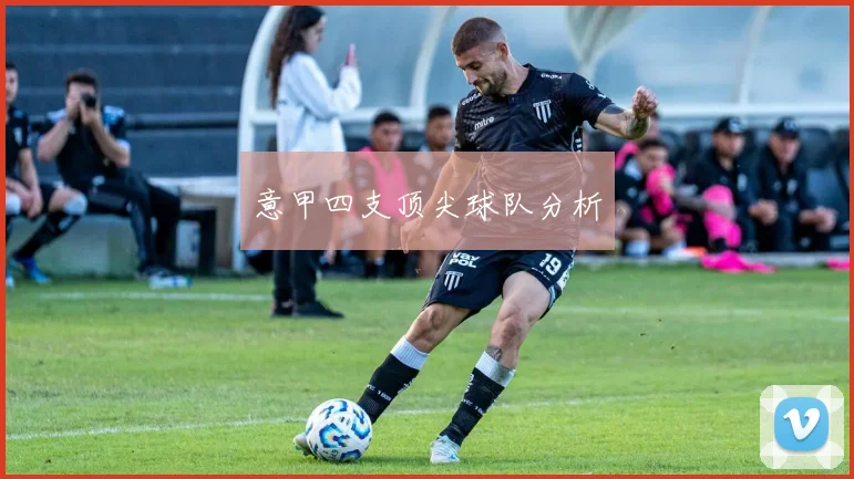 意甲四支顶尖球队分析