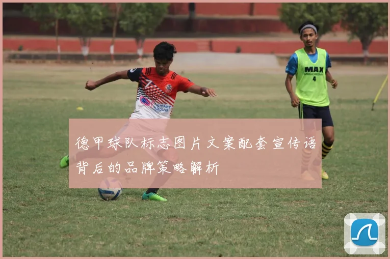 德甲球队标志图片文案配套宣传语背后的品牌策略解析